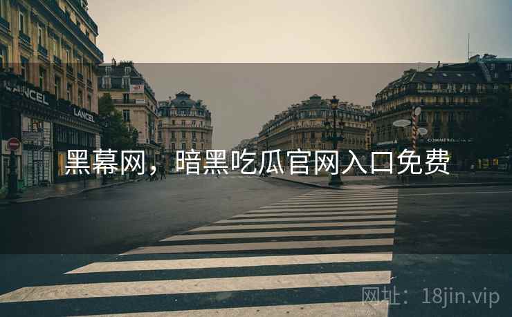 黑幕网，暗黑吃瓜官网入口免费