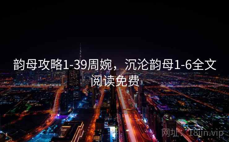 韵母攻略1-39周婉，沉沦韵母1-6全文阅读免费