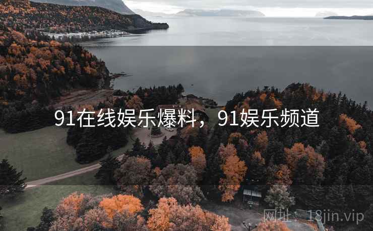 91在线娱乐爆料，91娱乐频道