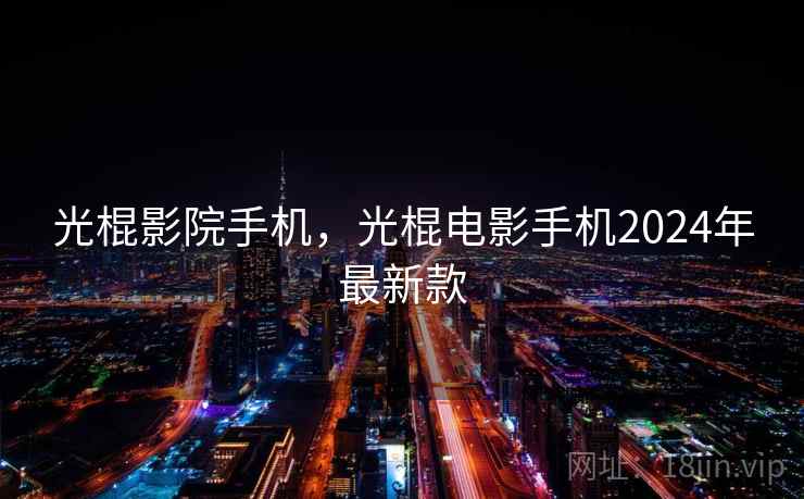 光棍影院手机，光棍电影手机2024年最新款