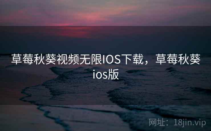 草莓秋葵视频无限IOS下载，草莓秋葵ios版