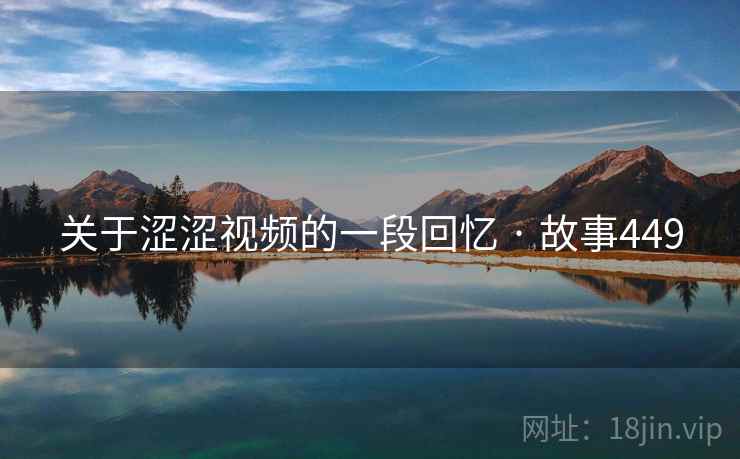 关于涩涩视频的一段回忆 · 故事449 关于涩涩视频的一段回忆 · 故事449