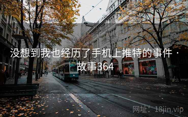 没想到我也经历了手机上推特的事件 · 故事364