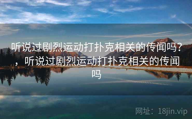 听说过剧烈运动打扑克相关的传闻吗？，听说过剧烈运动打扑克相关的传闻吗